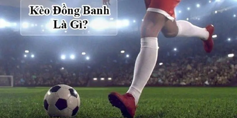 Kèo đồng banh là gì? 
