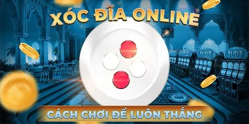 Phân tích chiến thuật và mẹo chơi xóc đĩa luôn thắng